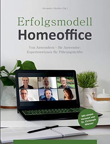 Erfolgsmodell Homeoffice: Von Anwendern - für Anwender. Expertenwissen für Führungskräfte