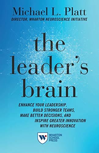 The Leader's Brain: Enhance Your Leadership, Build Stronger Teams, Make Better Decisions, and Inspire Greater Innovation with Neuroscience