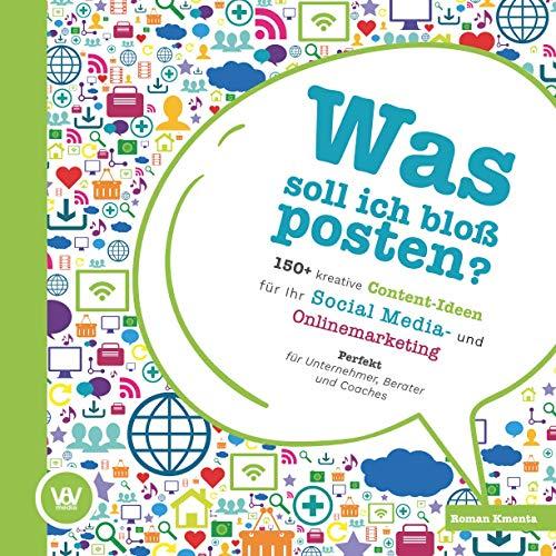 Was soll ich bloß posten? - 150+ kreative Content-Ideen für Ihr Social Media und Online Marketing: Perfekt für Unternehmer, Berater und Coaches